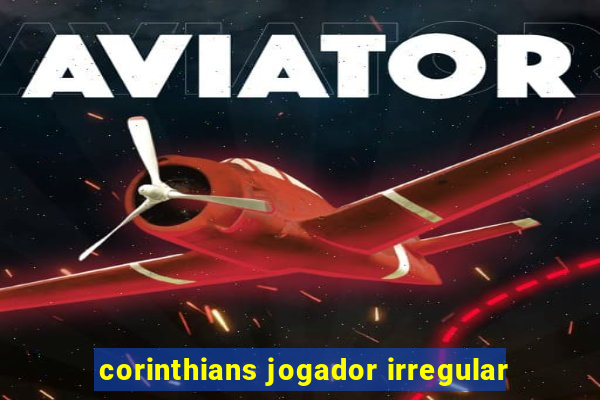 corinthians jogador irregular